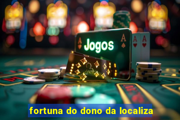 fortuna do dono da localiza